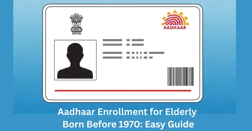 Aadhaar Enrollment for Elderly Born Before 1970: Easy Guide