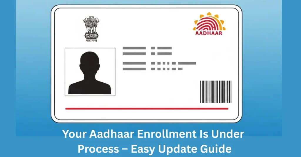 Your Aadhaar Enrollment Is Under Process – Easy Update Guide